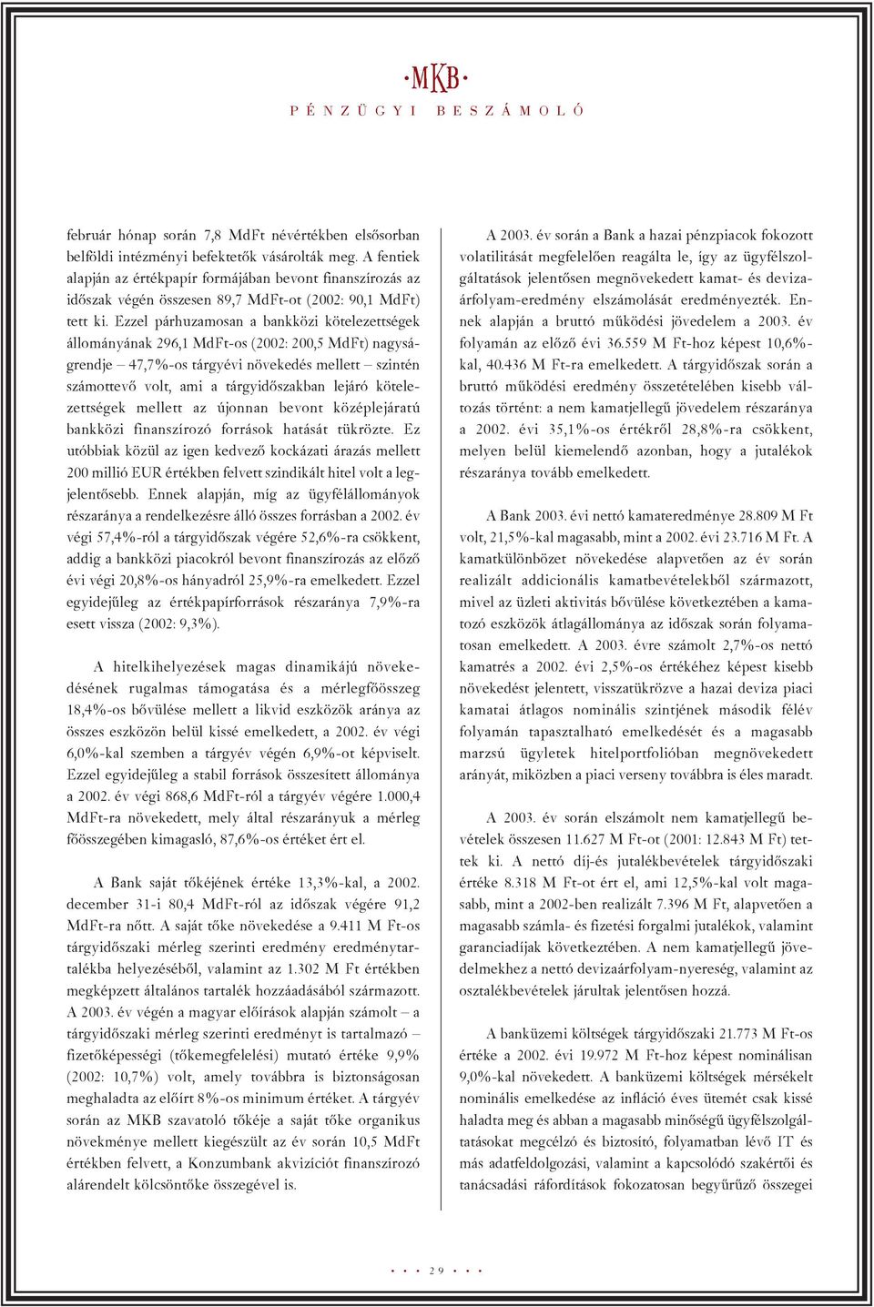 Ezzel párhuzamosan a bankközi kötelezettségek állományának 296,1 MdFt-os (2002: 200,5 MdFt) nagyságrendje 47,7%-os tárgyévi növekedés mellett szintén számottevõ volt, ami a tárgyidõszakban lejáró