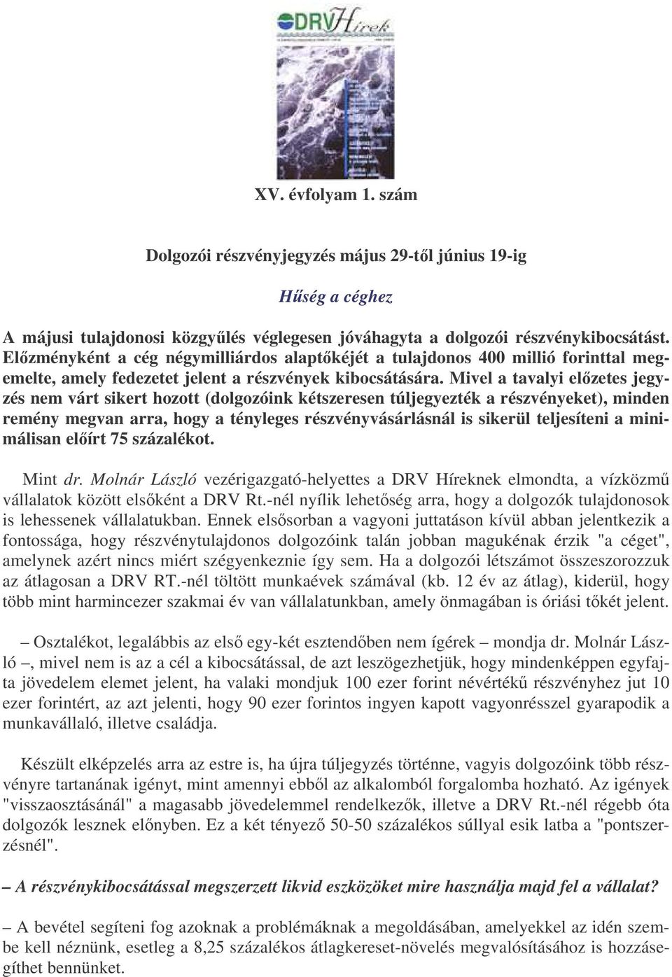 Mivel a tavalyi elzetes jegyzés nem várt sikert hozott (dolgozóink kétszeresen túljegyezték a részvényeket), minden remény megvan arra, hogy a tényleges részvényvásárlásnál is sikerül teljesíteni a