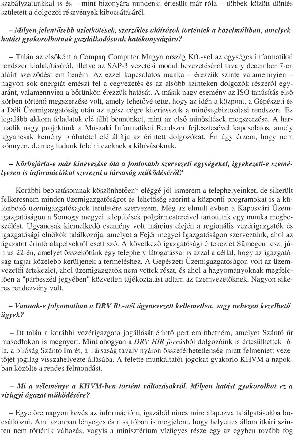 -vel az egységes informatikai rendszer kialakításáról, illetve az SAP-3 vezetési modul bevezetésérl tavaly december 7-én aláírt szerzdést említeném.