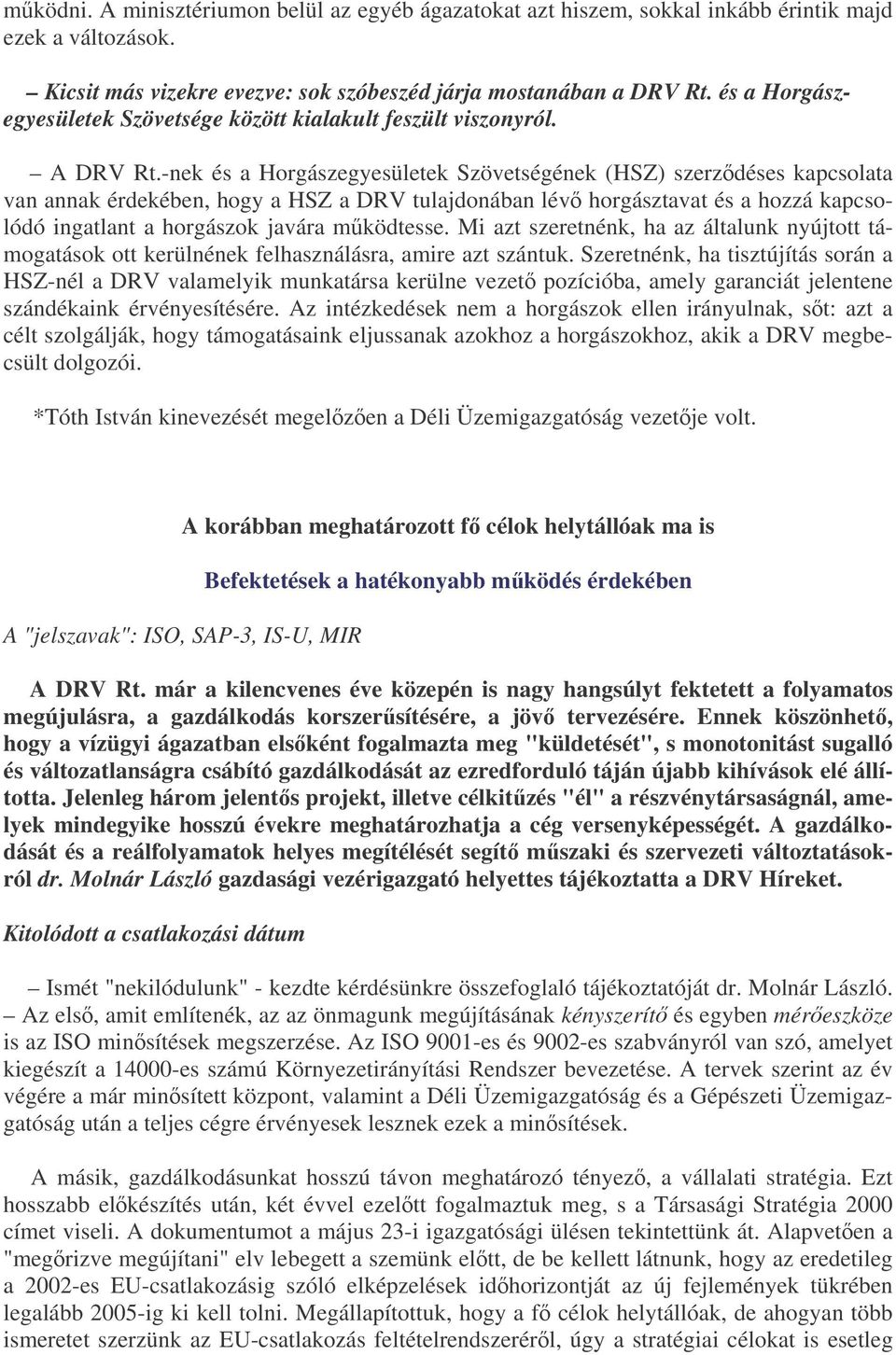 -nek és a Horgászegyesületek Szövetségének (HSZ) szerzdéses kapcsolata van annak érdekében, hogy a HSZ a DRV tulajdonában lév horgásztavat és a hozzá kapcsolódó ingatlant a horgászok javára mködtesse.