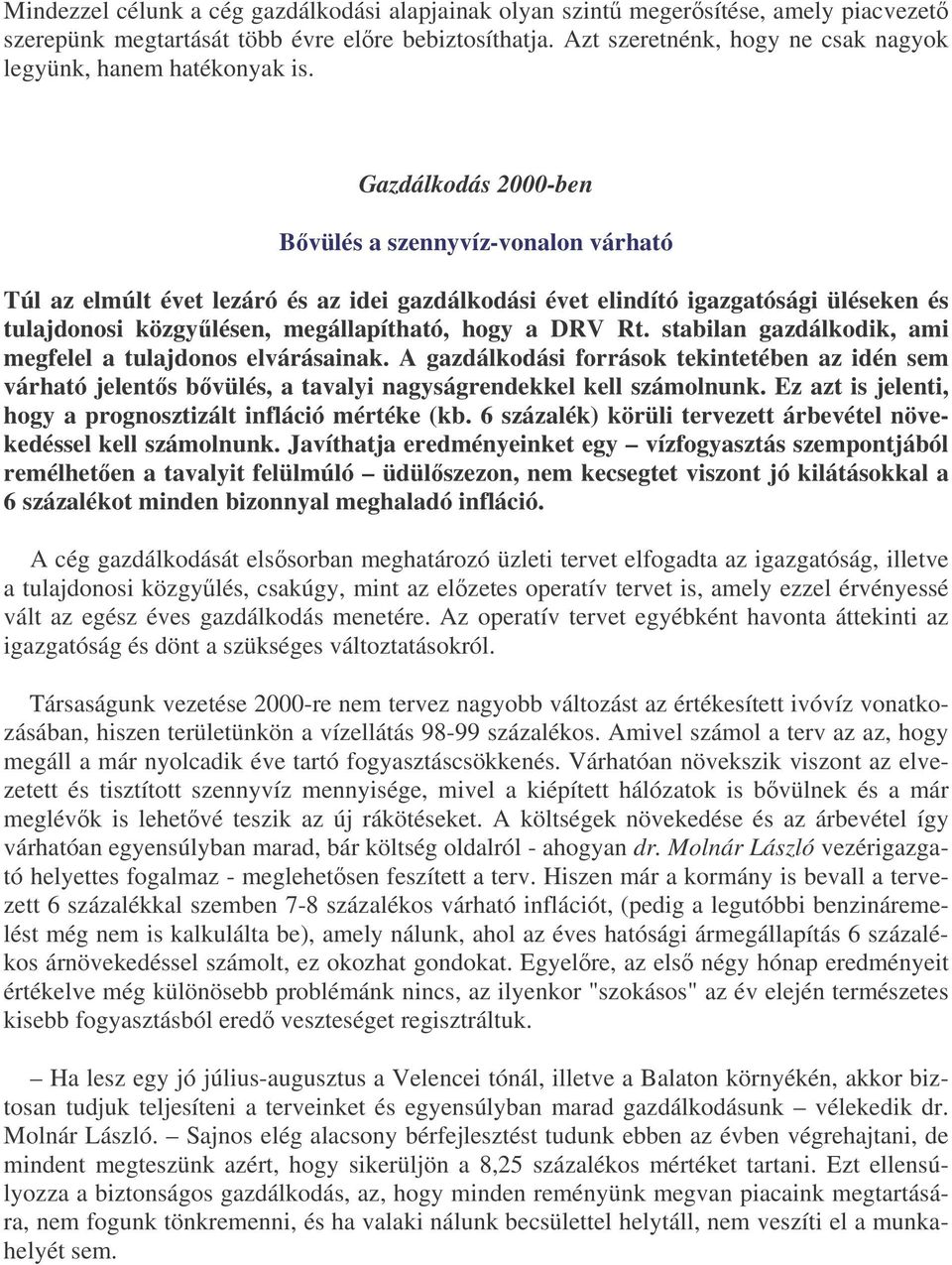 Gazdálkodás 2000-ben Bvülés a szennyvíz-vonalon várható Túl az elmúlt évet lezáró és az idei gazdálkodási évet elindító igazgatósági üléseken és tulajdonosi közgylésen, megállapítható, hogy a DRV Rt.