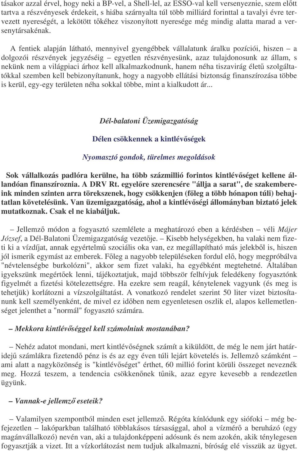 A fentiek alapján látható, mennyivel gyengébbek vállalatunk áralku pozíciói, hiszen a dolgozói részvények jegyzéséig egyetlen részvényesünk, azaz tulajdonosunk az állam, s nekünk nem a világpiaci