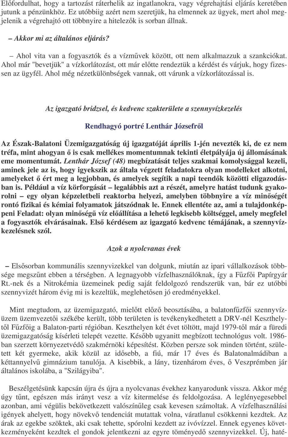 Ahol vita van a fogyasztók és a vízmvek között, ott nem alkalmazzuk a szankciókat. Ahol már "bevetjük" a vízkorlátozást, ott már eltte rendeztük a kérdést és várjuk, hogy fizessen az ügyfél.