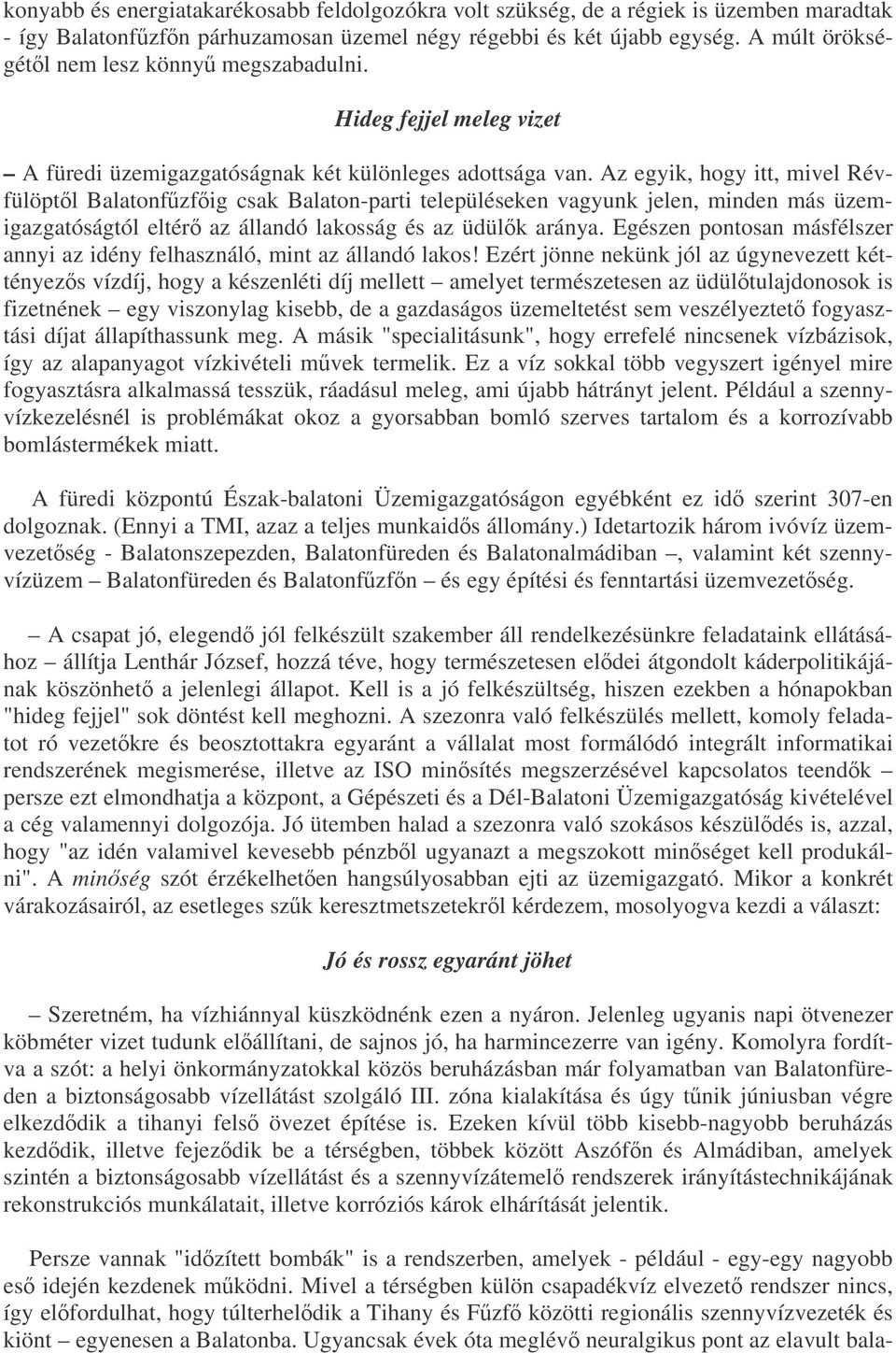 Az egyik, hogy itt, mivel Révfülöptl Balatonfzfig csak Balaton-parti településeken vagyunk jelen, minden más üzemigazgatóságtól eltér az állandó lakosság és az üdülk aránya.