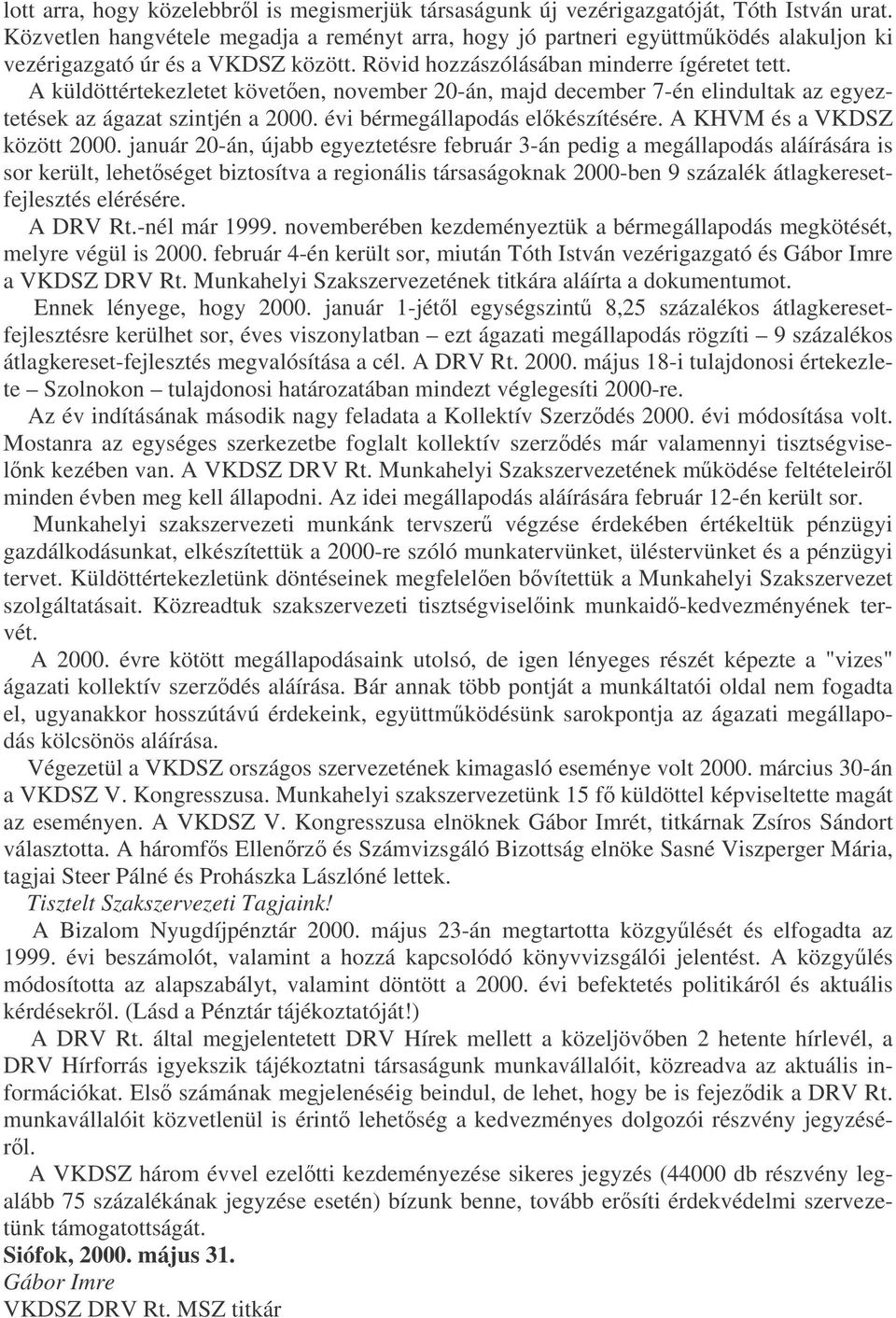 A küldöttértekezletet követen, november 20-án, majd december 7-én elindultak az egyeztetések az ágazat szintjén a 2000. évi bérmegállapodás elkészítésére. A KHVM és a VKDSZ között 2000.