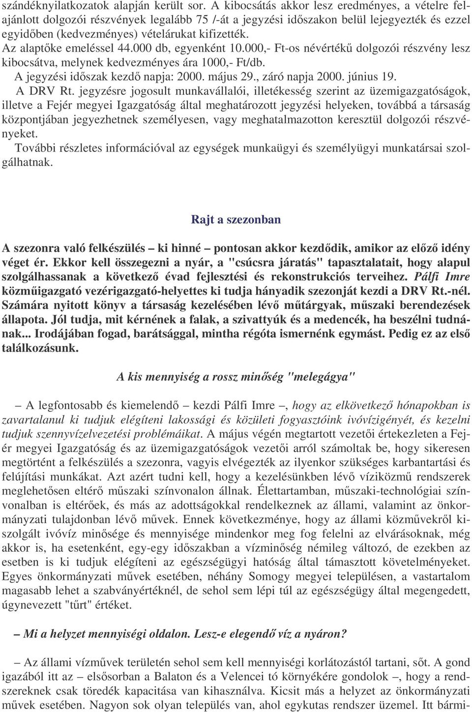 Az alaptke emeléssel 44.000 db, egyenként 10.000,- Ft-os névérték dolgozói részvény lesz kibocsátva, melynek kedvezményes ára 1000,- Ft/db. A jegyzési idszak kezd napja: 2000. május 29.