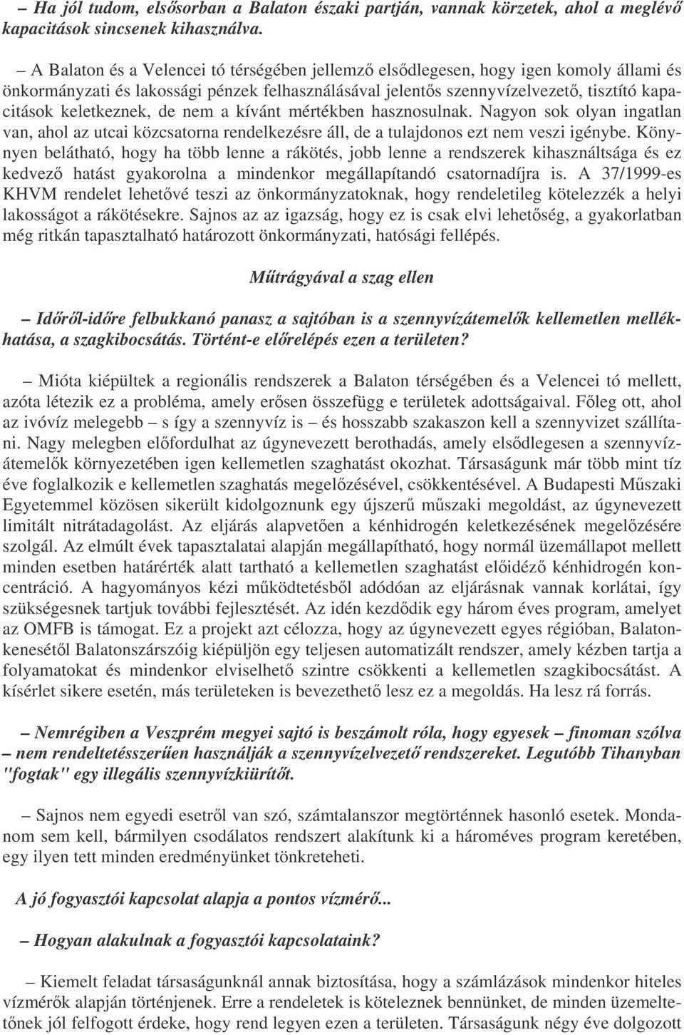 nem a kívánt mértékben hasznosulnak. Nagyon sok olyan ingatlan van, ahol az utcai közcsatorna rendelkezésre áll, de a tulajdonos ezt nem veszi igénybe.