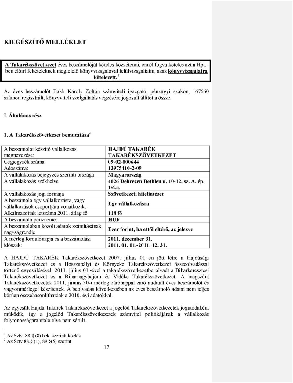 1 Az éves beszámolót Bakk Károly Zoltán számviteli igazgató, pénzügyi szakon, 167660 számon regisztrált, könyvviteli szolgáltatás végzésére jogosult állította össze. I. Általános rész 1.