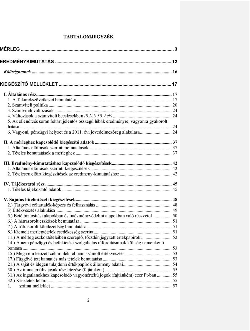 Vagyoni, pénzügyi helyzet és a 2011. évi jövedelmezőség alakulása... 24 II. A mérleghez kapcsolódó kiegészítő adatok... 37 1. Általános előírások szerinti bemutatások... 37 2.