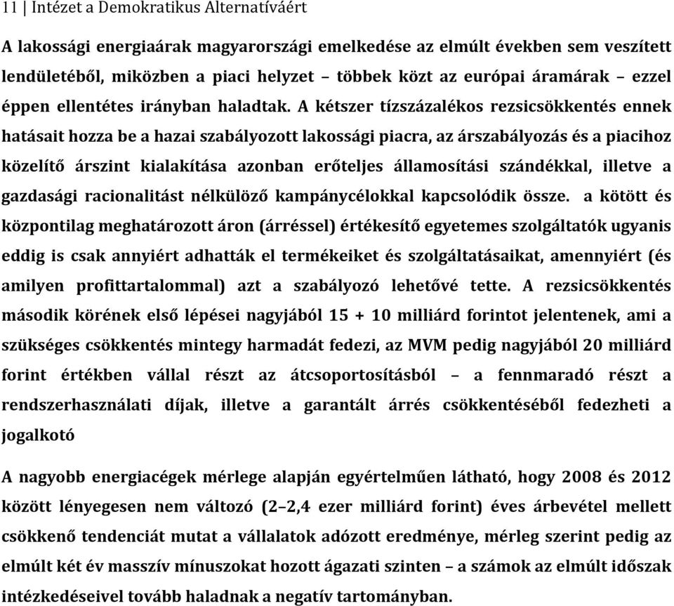 A kétszer tízszázalékos rezsicsökkentés ennek hatásait hozza be a hazai szabályozott lakossági piacra, az árszabályozás és a piacihoz közelítő árszint kialakítása azonban erőteljes államosítási