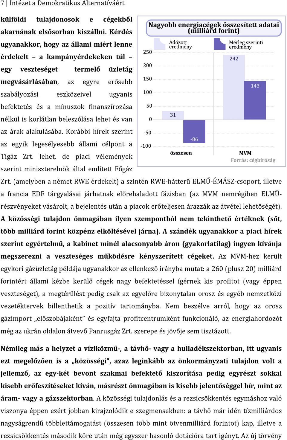 mínuszok finanszírozása nélkül is korlátlan beleszólása lehet és van az árak alakulásába. Korábbi hírek szerint az egyik legesélyesebb állami célpont a Tigáz Zrt.