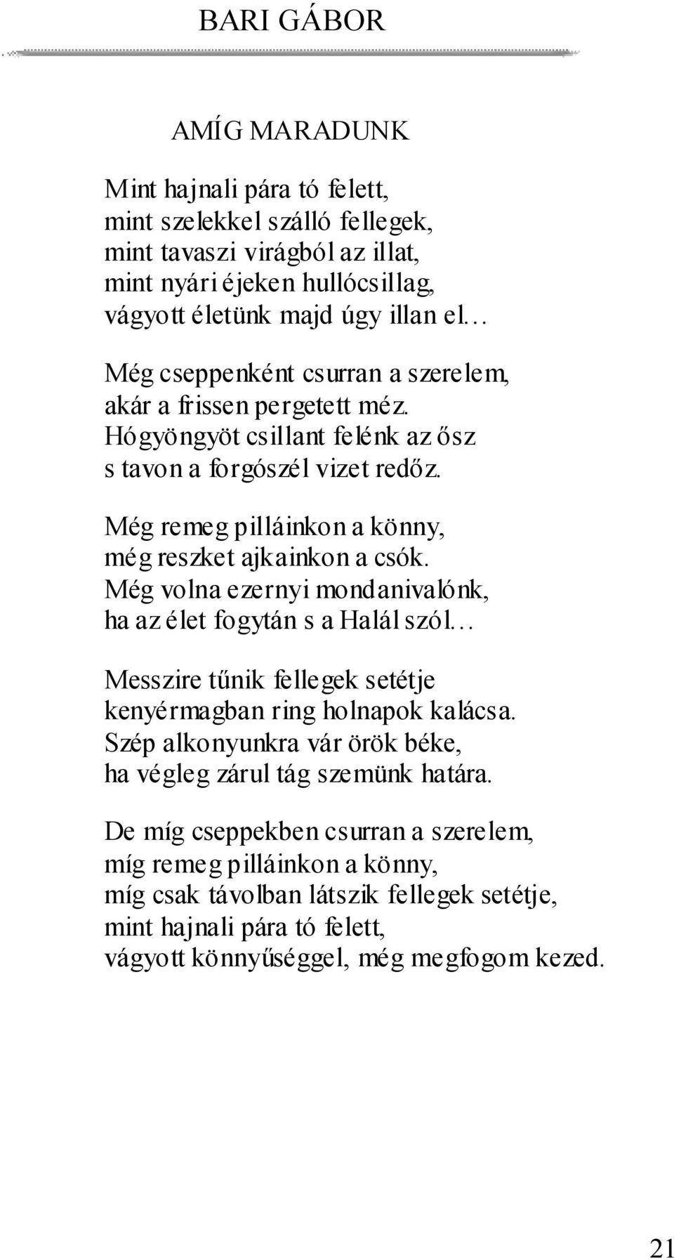 Még volna ezernyi mondanivalónk, ha az élet fogytán s a Halál szól Messzire tűnik fellegek setétje kenyérmagban ring holnapok kalácsa.