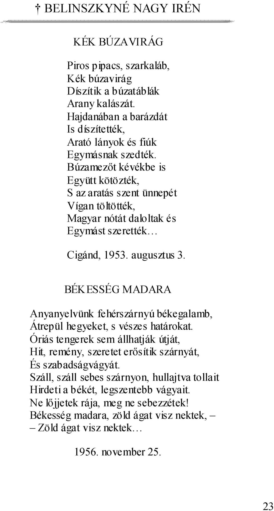 Búzamezőt kévékbe is Együtt kötözték, S az aratás szent ünnepét Vígan töltötték, Magyar nótát daloltak és Egymást szerették Cigánd, 1953. augusztus 3.