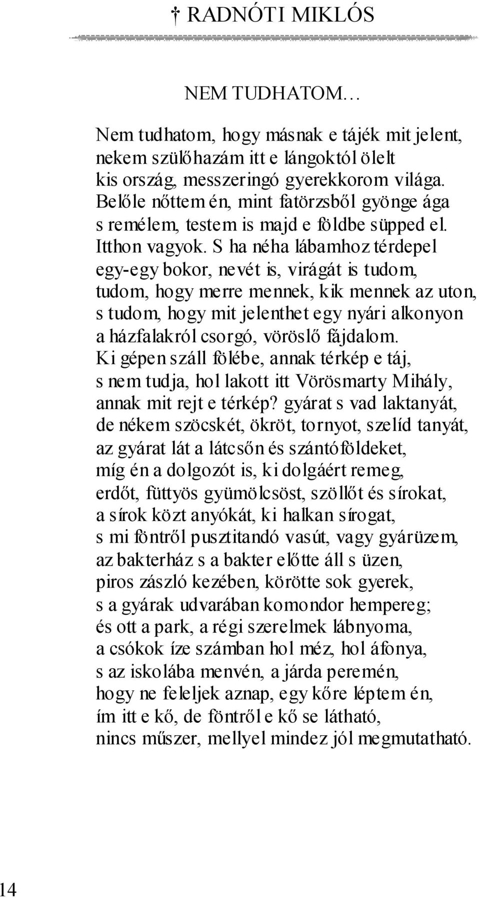 S ha néha lábamhoz térdepel egy-egy bokor, nevét is, virágát is tudom, tudom, hogy merre mennek, kik mennek az uton, s tudom, hogy mit jelenthet egy nyári alkonyon a házfalakról csorgó, vöröslő