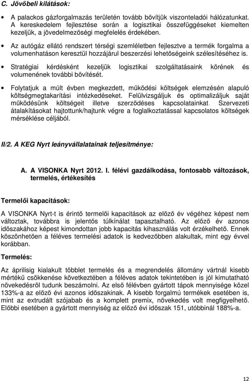 Az autógáz ellátó rendszert térségi szemléletben fejlesztve a termék forgalma a volumenhatáson keresztül hozzájárul beszerzési lehetőségeink szélesítéséhez is.