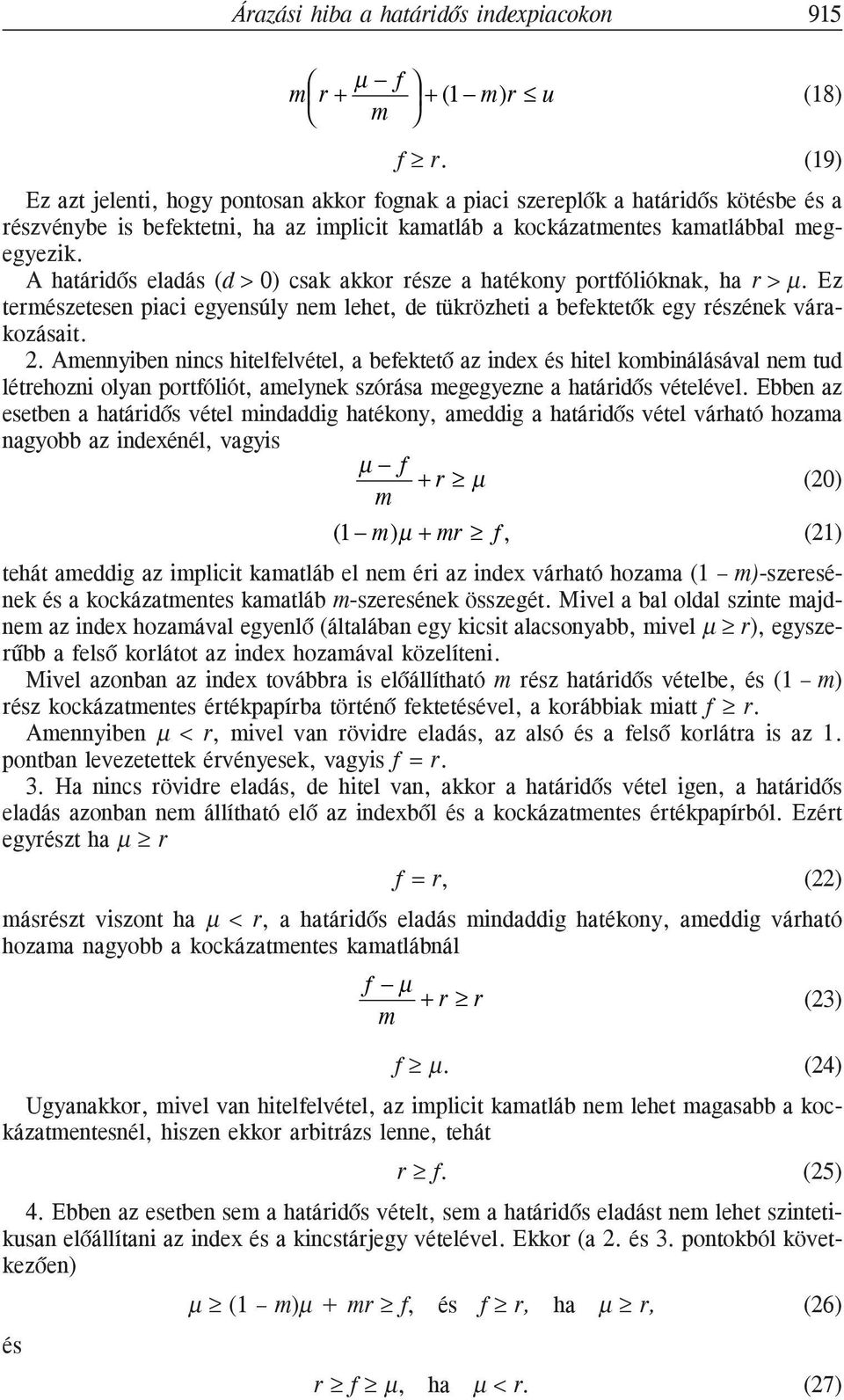 A határidõs eladás (d > 0) csak akkor része a hatékony portfólióknak, ha r > µ. Ez természetesen piaci egyensúly nem lehet, de tükrözheti a befektetõk egy részének várakozásait. 2.