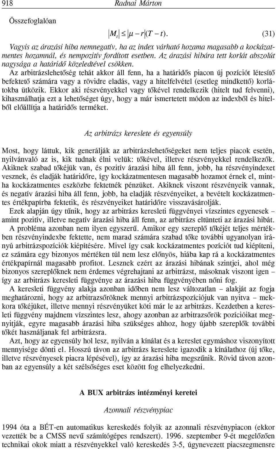 Az arbitrázslehetõség tehát akkor áll fenn, ha a határidõs piacon új pozíciót létesítõ befektetõ számára vagy a rövidre eladás, vagy a hitelfelvétel (esetleg mindkettõ) korlátokba ütközik.