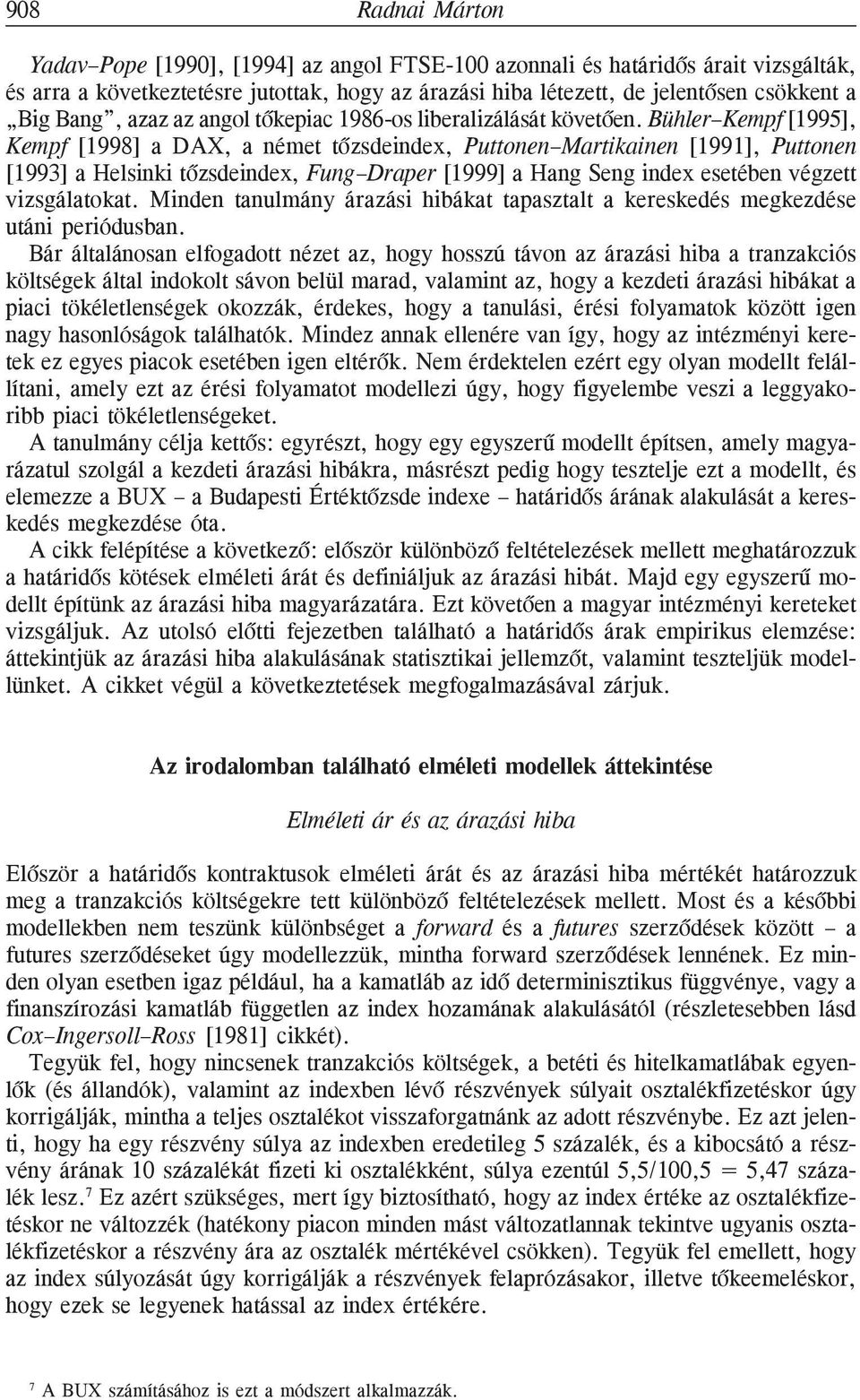 Bühler Kempf [1995], Kempf [1998] a DAX, a német tõzsdeindex, Puttonen Martikainen [1991], Puttonen [1993] a Helsinki tõzsdeindex, Fung Draper [1999] a Hang Seng index esetében végzett vizsgálatokat.