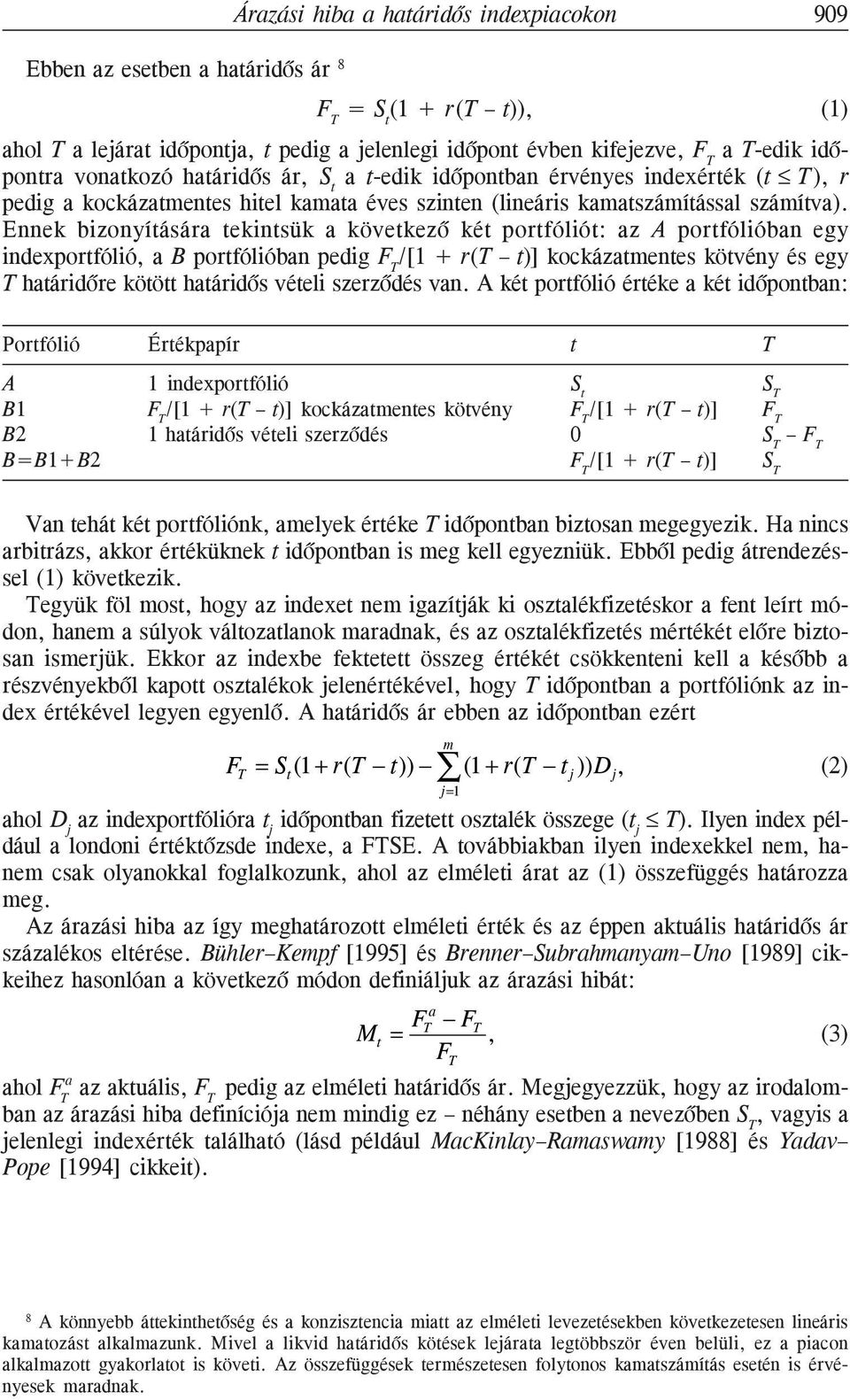 Ennek bizonyítására tekintsük a következõ két portfóliót: az A portfólióban egy indexportfólió, a B portfólióban pedig F T /[1 + r(t t)] kockázatmentes kötvény és egy T határidõre kötött határidõs