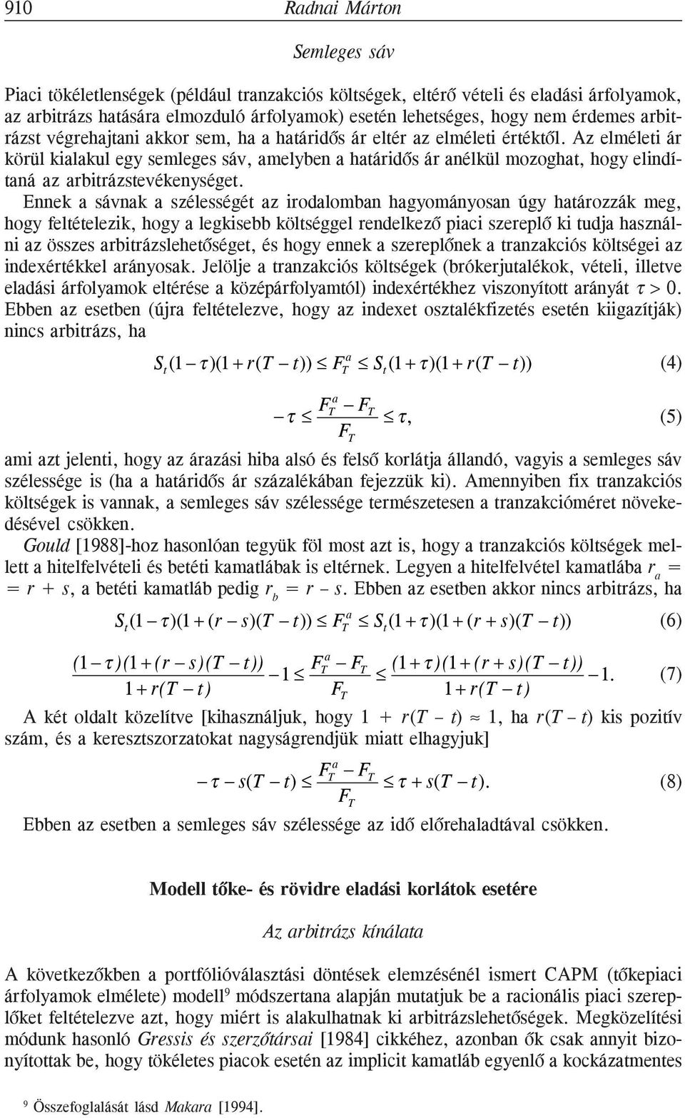 Az elméleti ár körül kialakul egy semleges sáv, amelyben a határidõs ár anélkül mozoghat, hogy elindítaná az arbitrázstevékenységet.