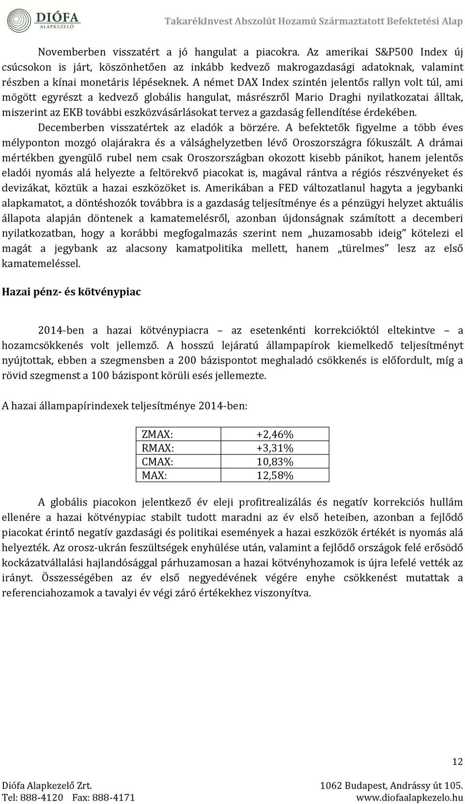 gazdaság félléndítésé érdékébén. Décémbérbén visszatérték az éladók a börzéré. A béféktétők figyélmé a több évés mélyponton mozgó olajárakra és a válsághélyzétbén lévő Oroszországra fókuszált.