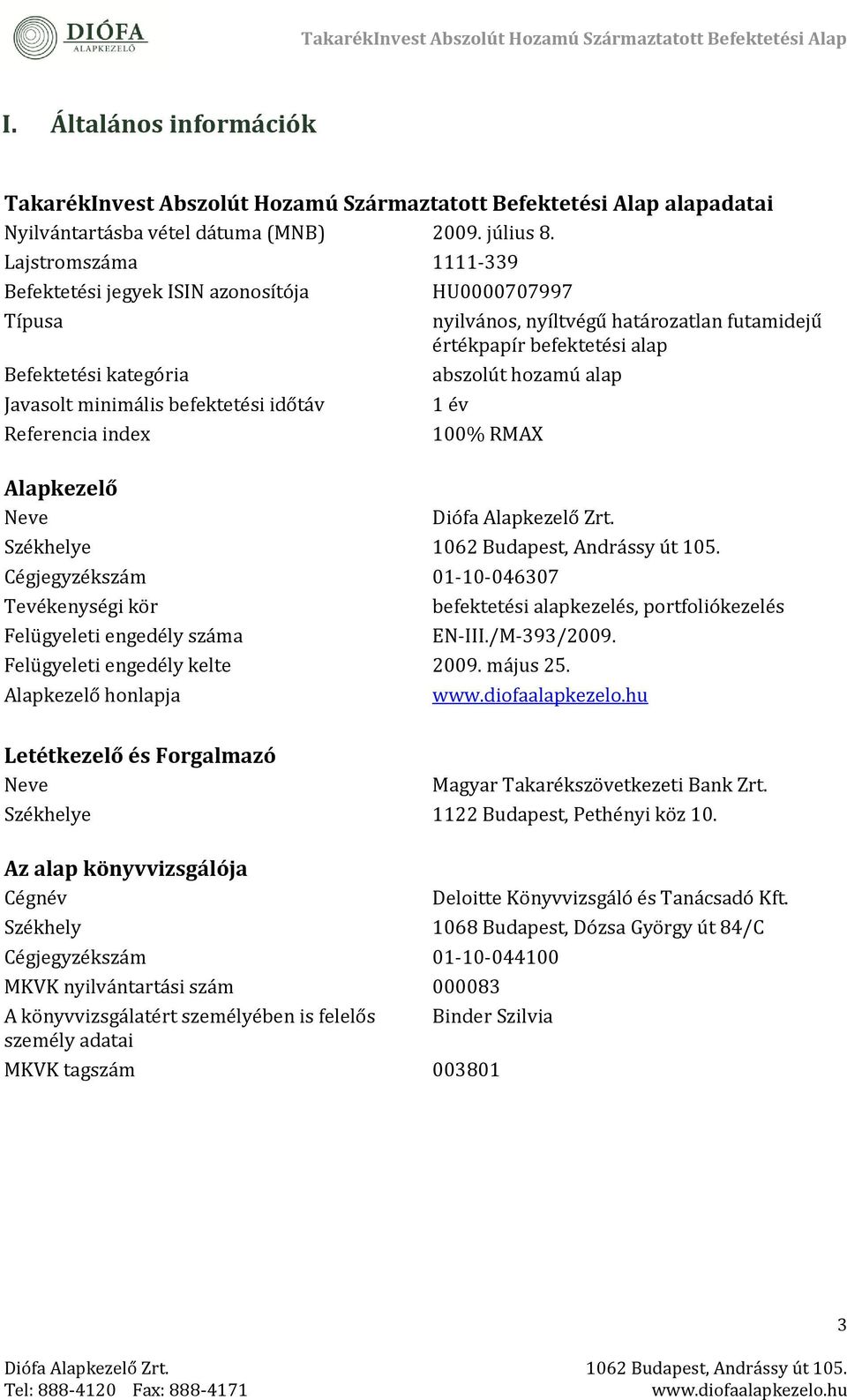 futamidéjű értékpapír béféktétési alap abszolút hozamú alap 1 év 100% RMAX Alapkezelő Neve Diófa Alapkézélő Zrt. Székhélyé 1062 Budapést, Andrássy út 105.