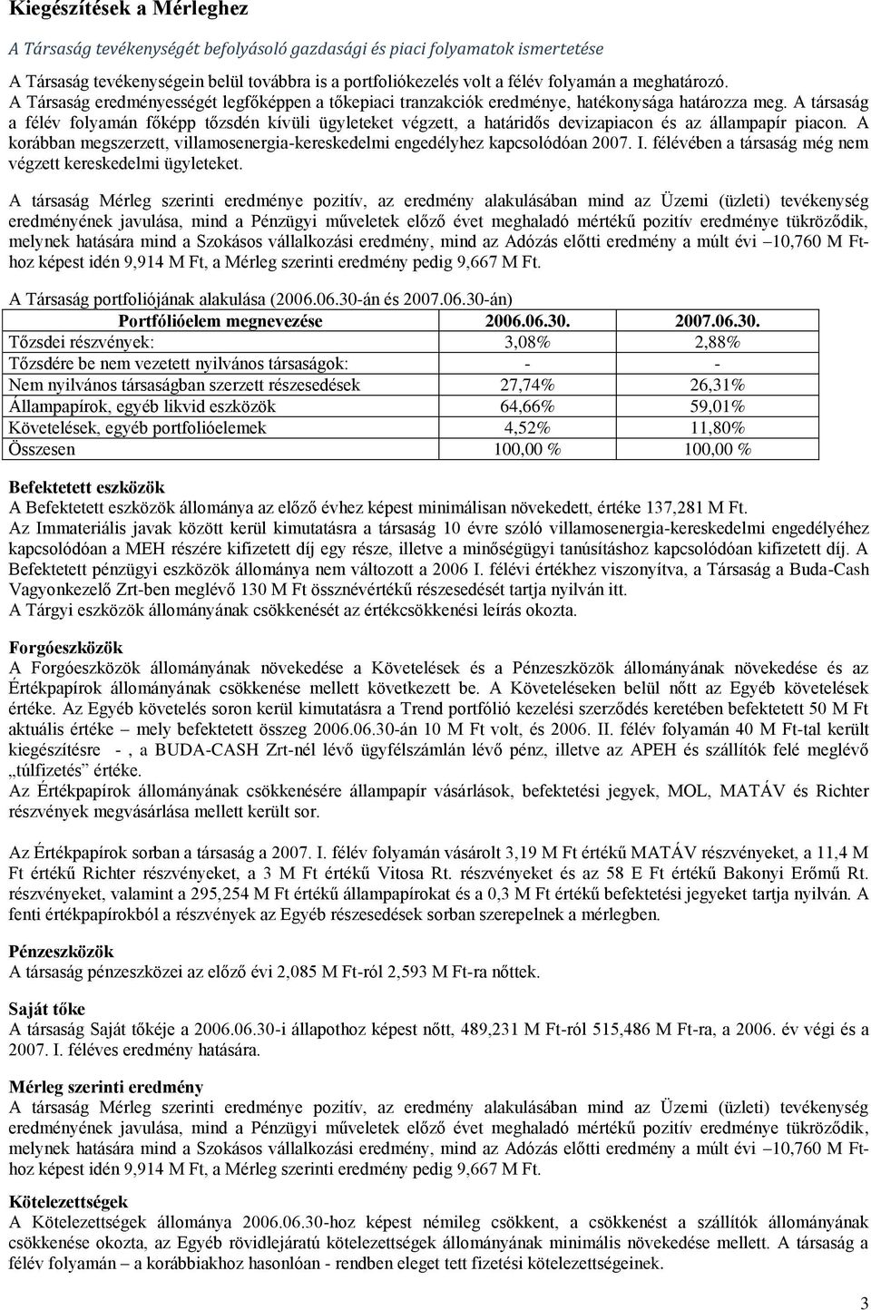 A társaság a félév folyamán főképp tőzsdén kívüli ügyleteket végzett, a határidős devizapiacon és az állampapír piacon.