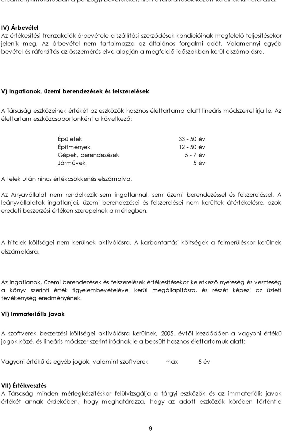 Valamennyi egyéb bevétel és ráfordítás az összemérés elve alapján a megfelelő időszakban kerül elszámolásra.