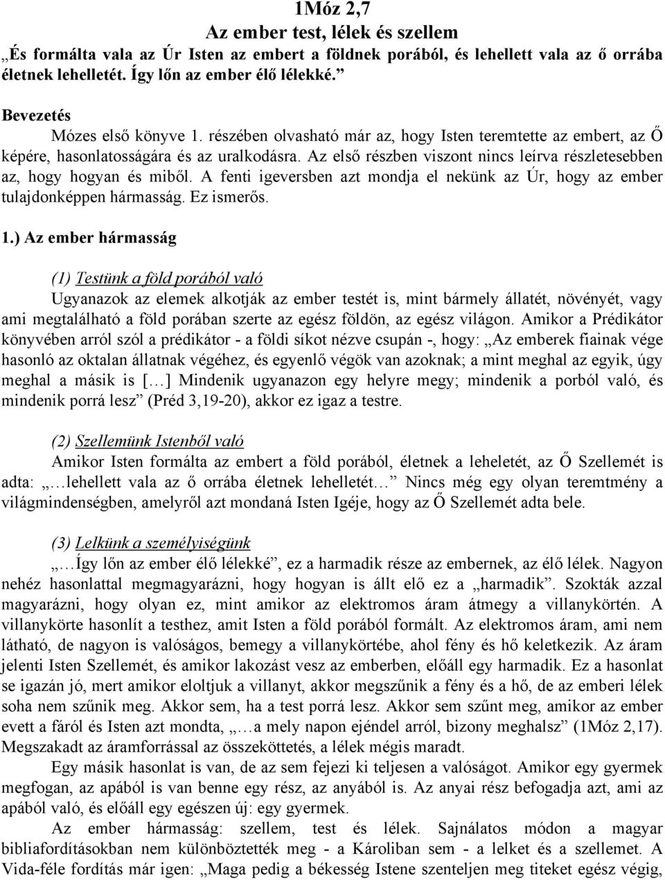 Az első részben viszont nincs leírva részletesebben az, hogy hogyan és miből. A fenti igeversben azt mondja el nekünk az Úr, hogy az ember tulajdonképpen hármasság. Ez ismerős. 1.