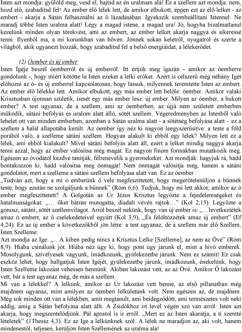 Légy a magad istene, a magad ura! Jó, hogyha bizalmatlanul kezelünk minden olyan törekvést, ami az embert, az ember lelkét akarja naggyá és sikeressé tenni. Ilyenből ma, a mi korunkban van bőven.