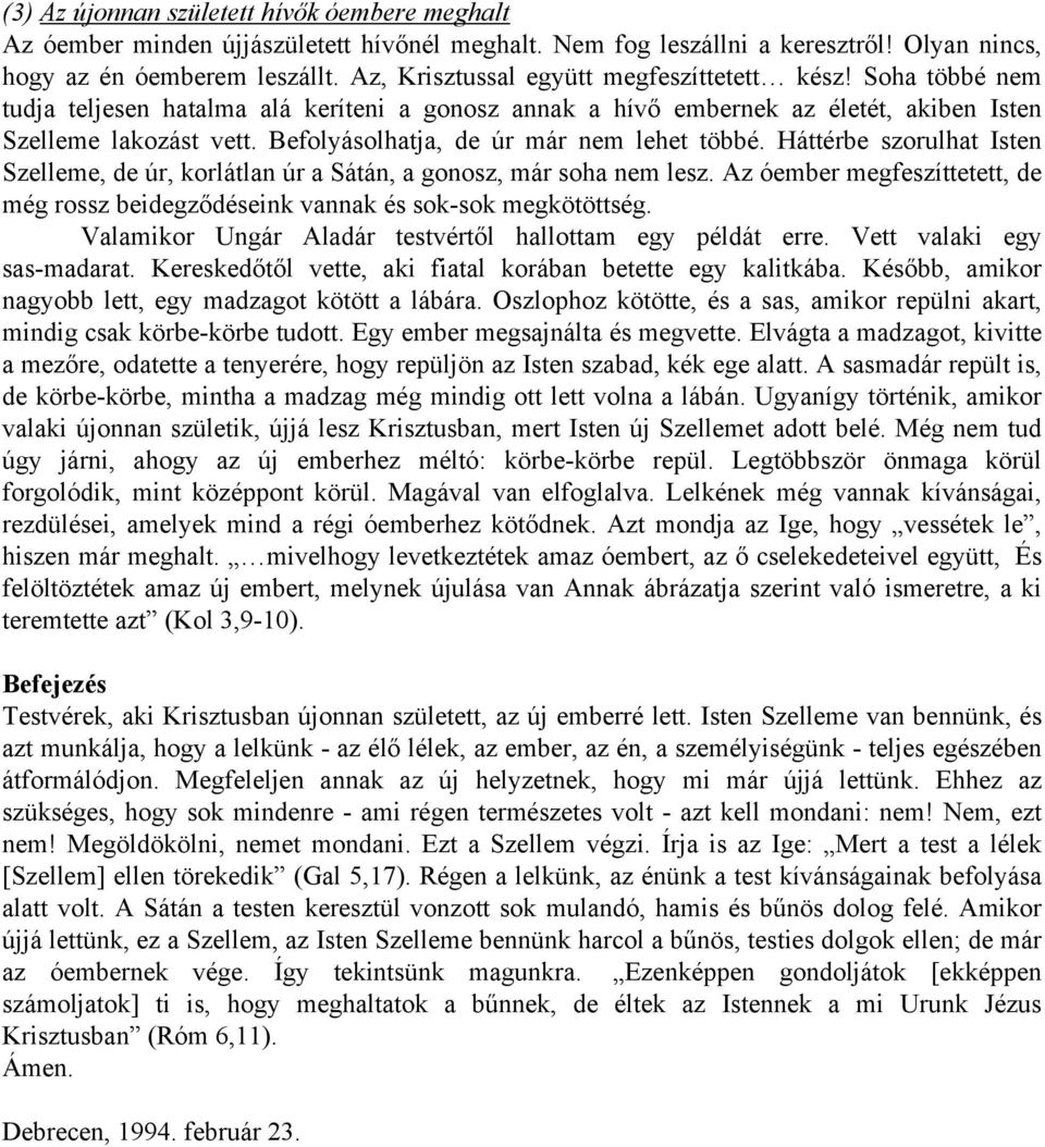 Befolyásolhatja, de úr már nem lehet többé. Háttérbe szorulhat Isten Szelleme, de úr, korlátlan úr a Sátán, a gonosz, már soha nem lesz.