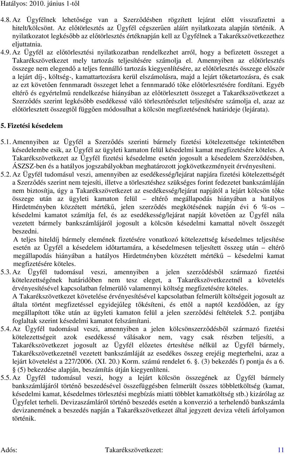 Az Ügyfél az elıtörlesztési nyilatkozatban rendelkezhet arról, hogy a befizetett összeget a Takarékszövetkezet mely tartozás teljesítésére számolja el.