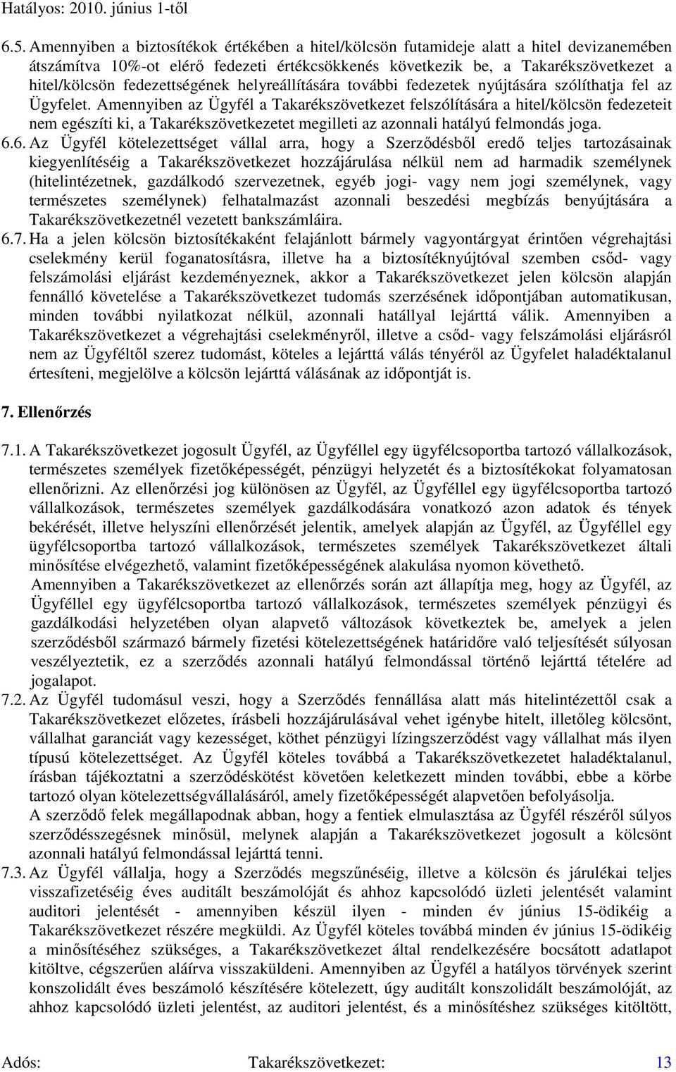 Amennyiben az Ügyfél a Takarékszövetkezet felszólítására a hitel/kölcsön fedezeteit nem egészíti ki, a Takarékszövetkezetet megilleti az azonnali hatályú felmondás joga. 6.