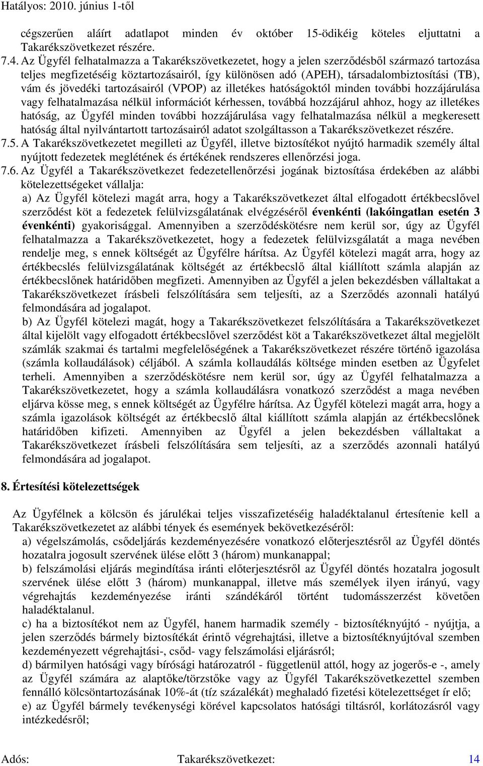 jövedéki tartozásairól (VPOP) az illetékes hatóságoktól minden további hozzájárulása vagy felhatalmazása nélkül információt kérhessen, továbbá hozzájárul ahhoz, hogy az illetékes hatóság, az Ügyfél