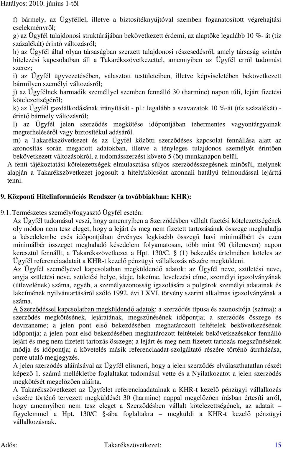 Ügyfél errıl tudomást szerez; i) az Ügyfél ügyvezetésében, választott testületeiben, illetve képviseletében bekövetkezett bármilyen személyi változásról; j) az Ügyfélnek harmadik személlyel szemben