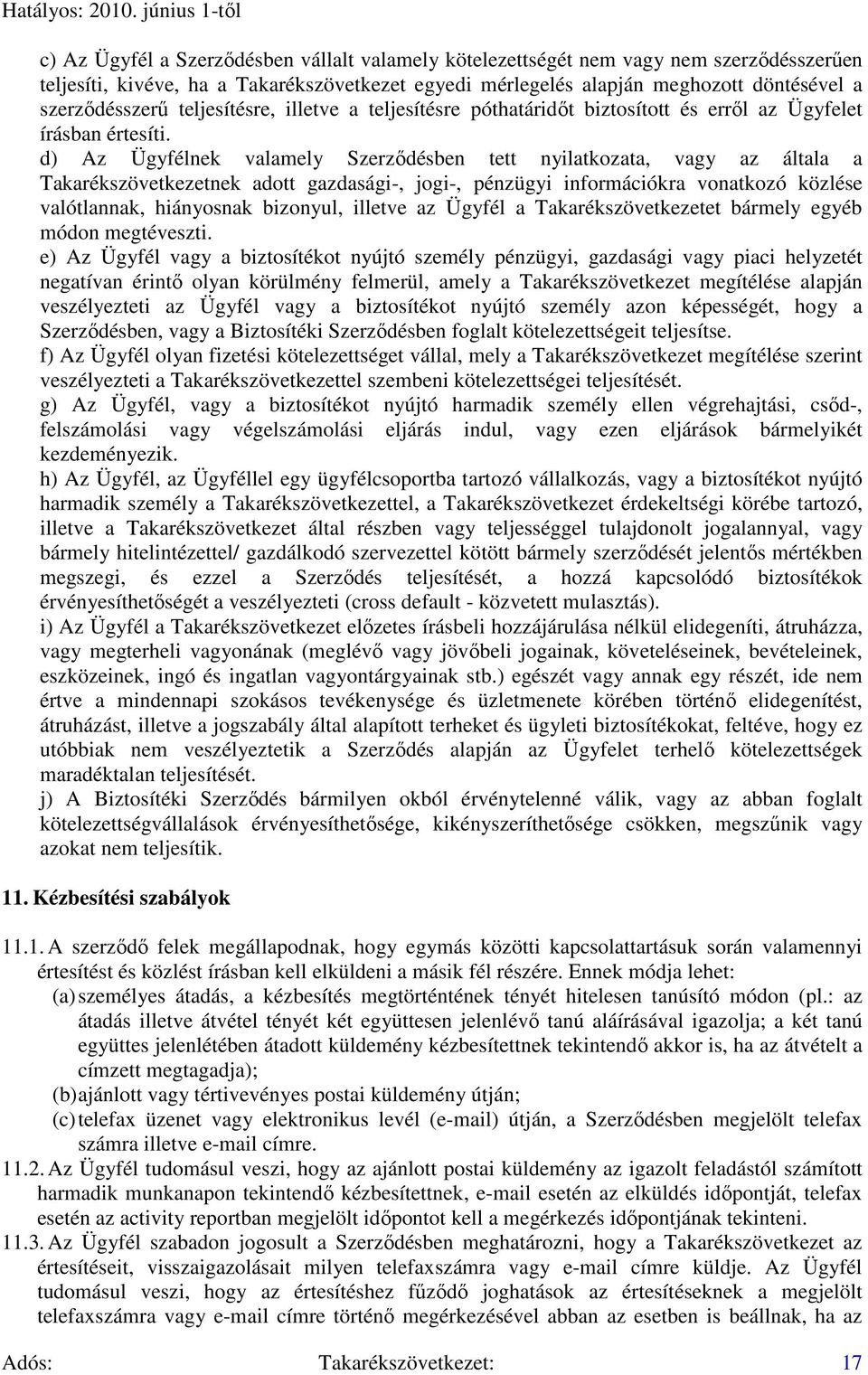 d) Az Ügyfélnek valamely Szerzıdésben tett nyilatkozata, vagy az általa a Takarékszövetkezetnek adott gazdasági-, jogi-, pénzügyi információkra vonatkozó közlése valótlannak, hiányosnak bizonyul,