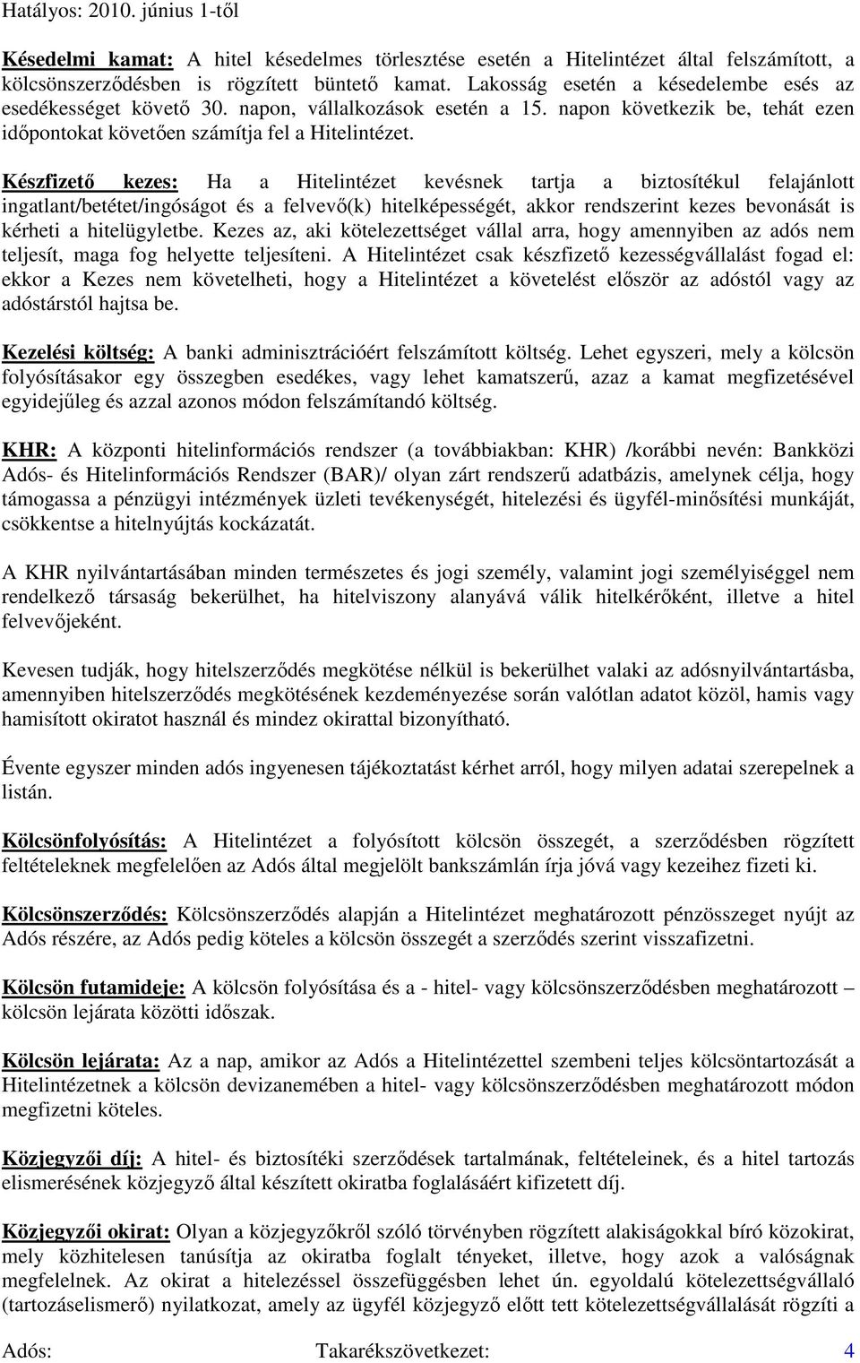 Készfizetı kezes: Ha a Hitelintézet kevésnek tartja a biztosítékul felajánlott ingatlant/betétet/ingóságot és a felvevı(k) hitelképességét, akkor rendszerint kezes bevonását is kérheti a