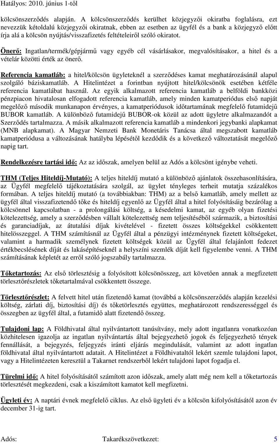 nyújtás/visszafizetés feltételeirıl szóló okiratot. Önerı: Ingatlan/termék/gépjármő vagy egyéb cél vásárlásakor, megvalósításakor, a hitel és a vételár közötti érték az önerı.