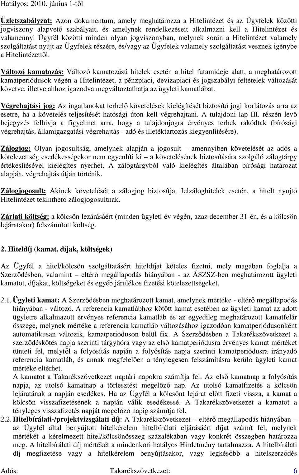 Változó kamatozás: Változó kamatozású hitelek esetén a hitel futamideje alatt, a meghatározott kamatperiódusok végén a Hitelintézet, a pénzpiaci, devizapiaci és jogszabályi feltételek változását