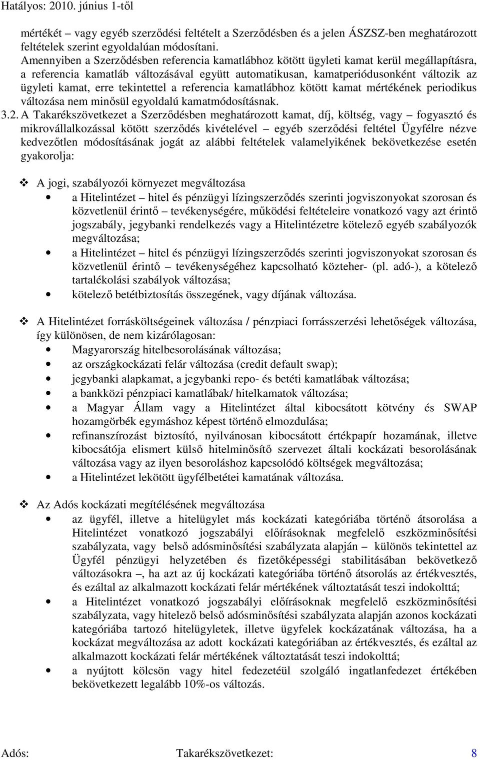 erre tekintettel a referencia kamatlábhoz kötött kamat mértékének periodikus változása nem minısül egyoldalú kamatmódosításnak. 3.2.