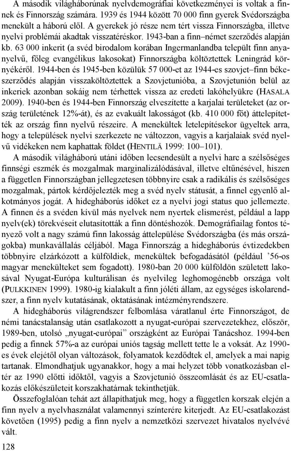63 000 inkerit (a svéd birodalom korában Ingermanlandba települt finn anyanyelvű, főleg evangélikus lakosokat) Finnországba költöztettek Leningrád környékéről.