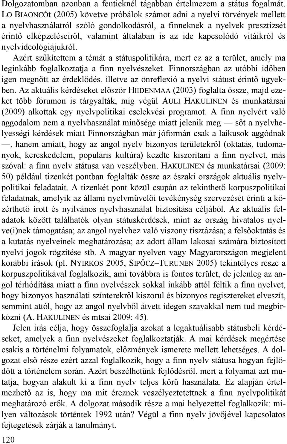 ide kapcsolódó vitáikról és nyelvideológiájukról. Azért szűkítettem a témát a státuspolitikára, mert ez az a terület, amely ma leginkább foglalkoztatja a finn nyelvészeket.