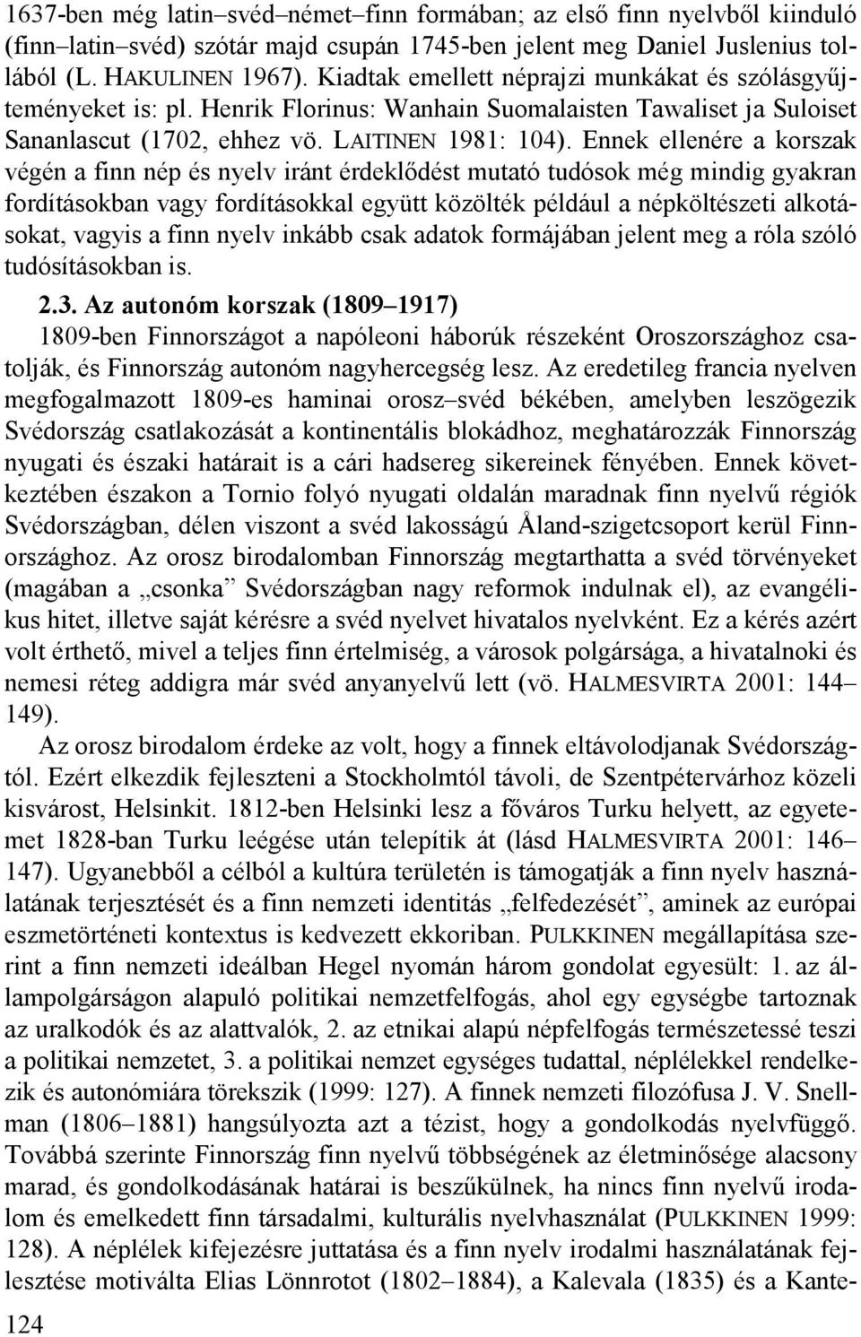 Ennek ellenére a korszak végén a finn nép és nyelv iránt érdeklődést mutató tudósok még mindig gyakran fordításokban vagy fordításokkal együtt közölték például a népköltészeti alkotásokat, vagyis a