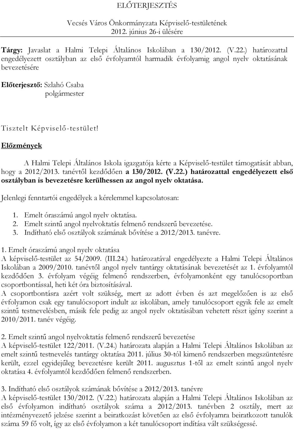 Elızmények A Halmi Telepi Általános Iskola igazgatója kérte a Képviselı-testület támogatását abban, hogy a 2012/2013. tanévtıl kezdıdıen a 130/2012. (V.22.