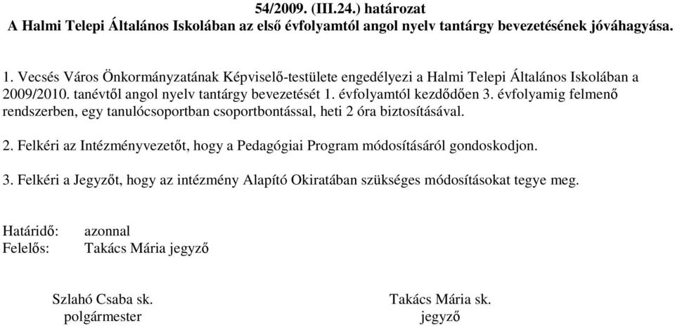 évfolyamtól kezdıdıen 3. évfolyamig felmenı rendszerben, egy tanulócsoportban csoportbontással, heti 2 