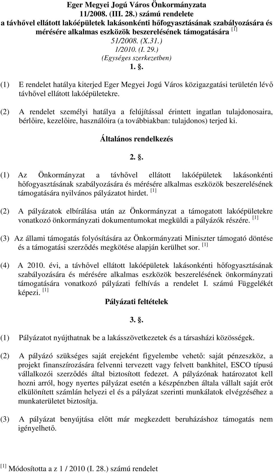 ) (Egységes szerkezetben) 1.. (1) E rendelet hatálya kiterjed Eger Megyei Jogú Város közigazgatási területén lévő távhővel ellátott lakóépületekre.