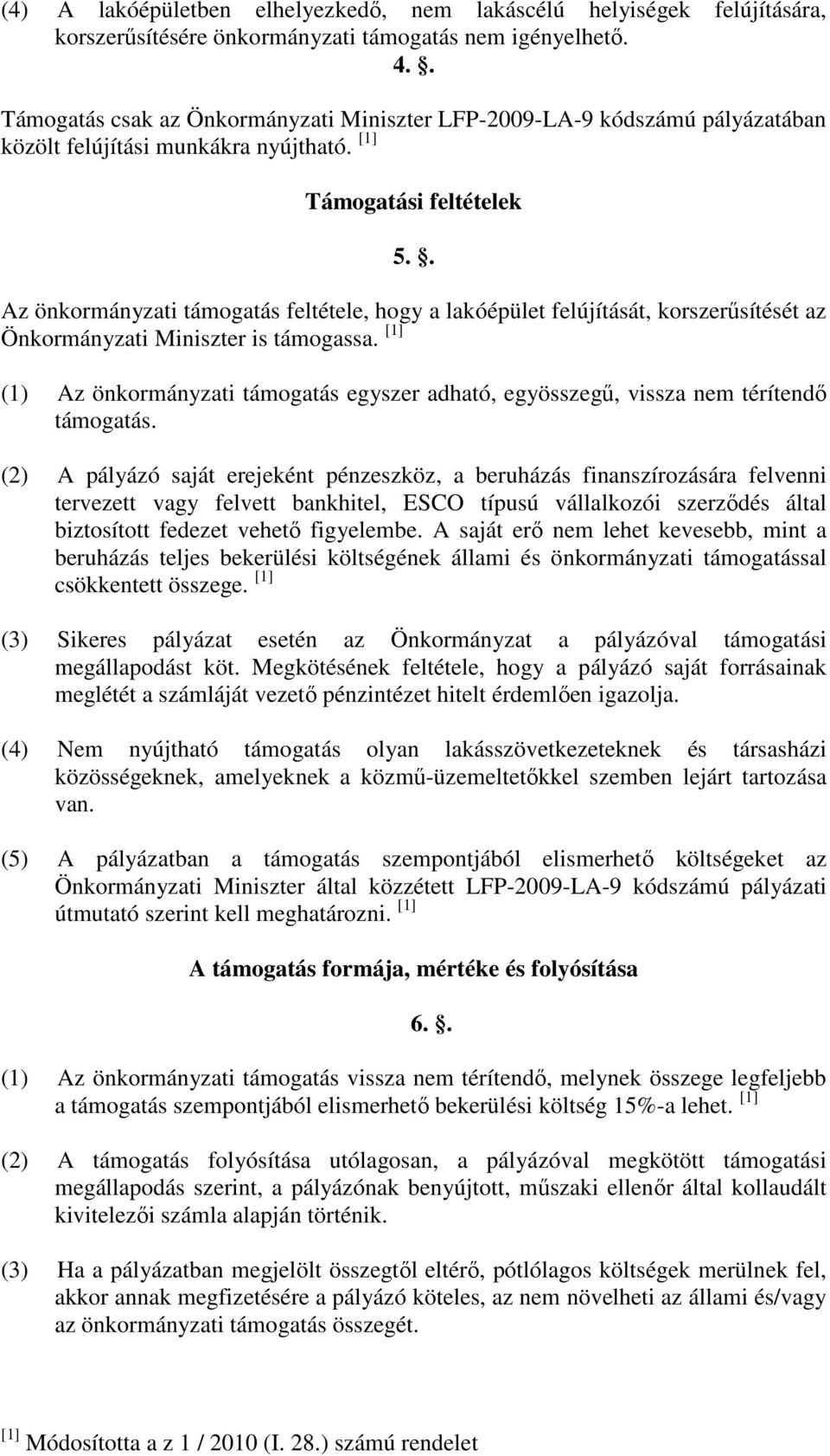 . Az önkormányzati támogatás feltétele, hogy a lakóépület felújítását, korszerűsítését az Önkormányzati Miniszter is támogassa.