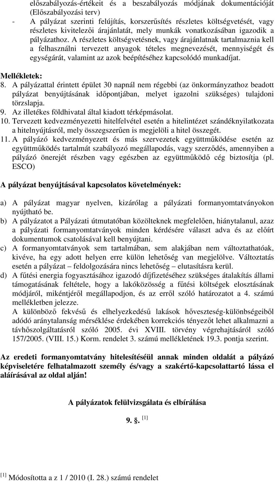 A részletes költségvetésnek, vagy árajánlatnak tartalmaznia kell a felhasználni tervezett anyagok tételes megnevezését, mennyiségét és egységárát, valamint az azok beépítéséhez kapcsolódó munkadíjat.