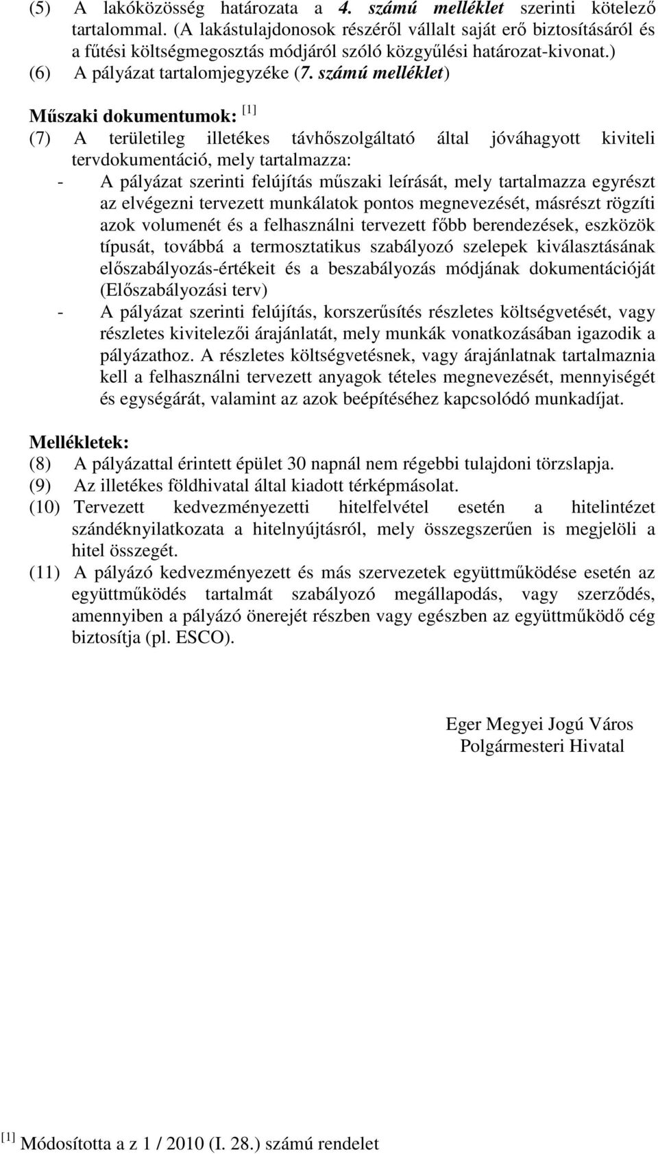 számú melléklet) Műszaki dokumentumok: [1] (7) A területileg illetékes távhőszolgáltató által jóváhagyott kiviteli tervdokumentáció, mely tartalmazza: - A pályázat szerinti felújítás műszaki