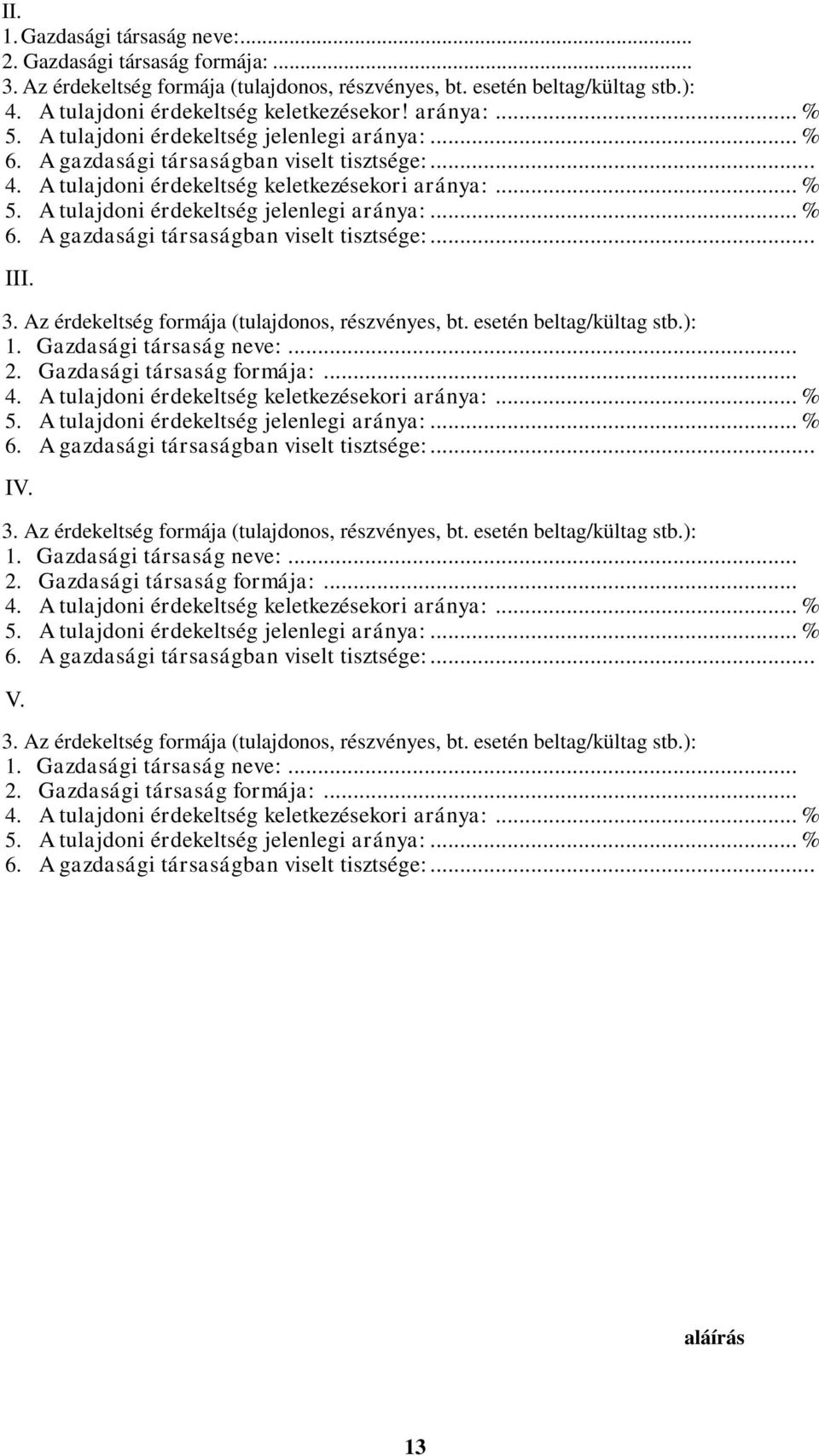 3. Az érdekeltség formája (tulajdonos, részvényes, bt. esetén beltag/kültag stb.): 1. Gazdasági társaság neve:... 2. Gazdasági társaság formája:... 4. A tulajdoni érdekeltség keletkezésekori aránya:.